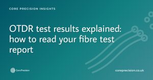 OTDR test results explained - how to read a fibre test report - Core Precision insights